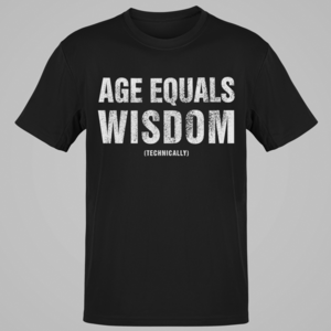 Age Equals Wisdom Technically Funny Adult Birthday Gift