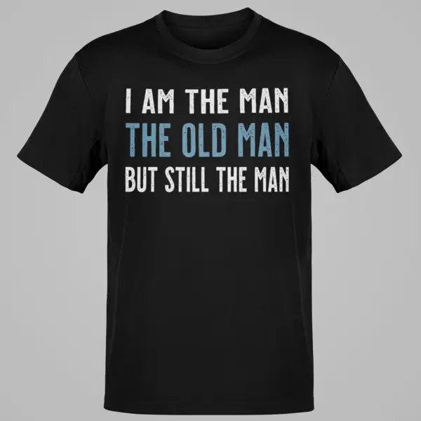 I'm Still The Man The Old Man But Still The Man Funny Man