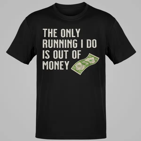 The Only Running I Do Is Out Of Money Funny Always Broke