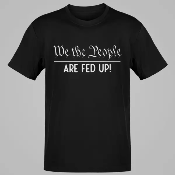 We the People Are Fed Up Protest Tee Patriotic Gift